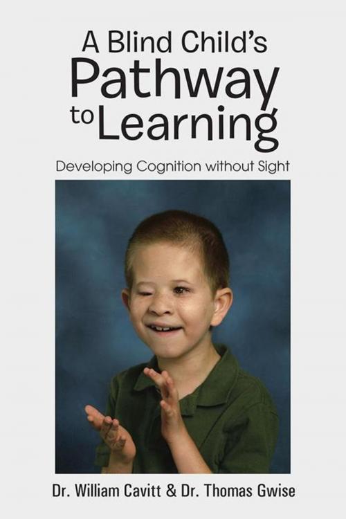 Cover of the book A Blind Child's Pathway to Learning by Dr. William Cavitt, Dr. Thomas Gwise, AuthorHouse