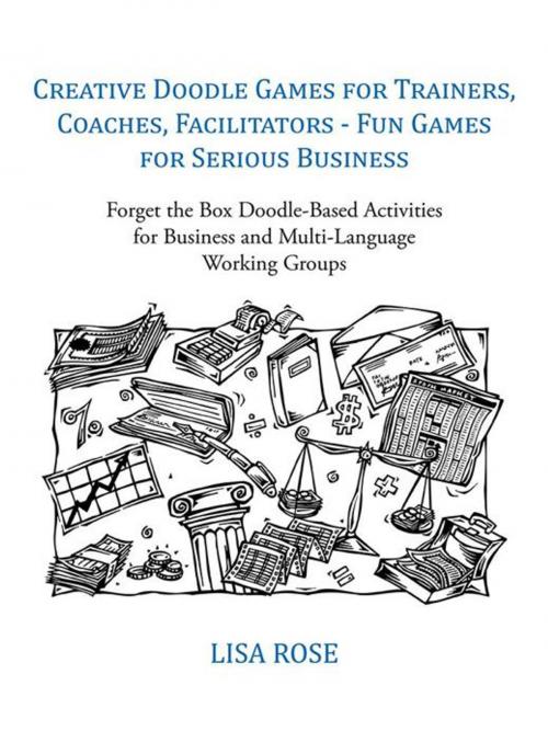 Cover of the book Creative Doodle Games for Trainers, Coaches, Facilitators - Fun Games for Serious Business by Lisa Rose, AuthorHouse UK