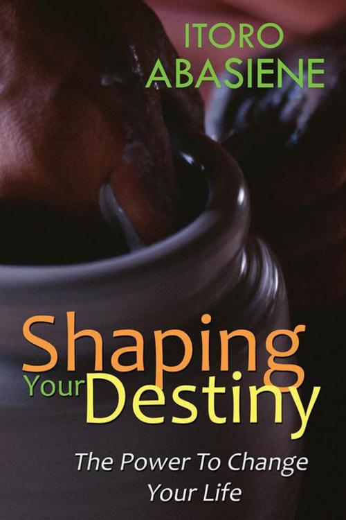 Cover of the book Shaping Your Destiny by Itoro Abasiene, AuthorHouse UK