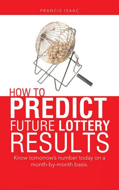 Cover of the book How to Predict Future Lottery Results by Francis Isaac, AuthorHouse UK