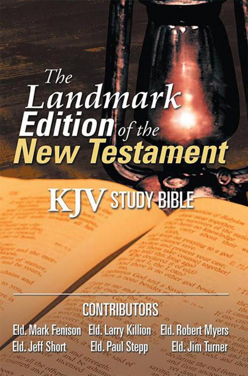 Cover of the book The Landmark Edition of the New Testament (Kjv Study Bible) by Eld. Larry Killion, Eld. Mark Fenison, Eld. Jeff Short, Eld. Paul Stepp, Eld. Robert Myers, Eld. Jim Turner, Xlibris US