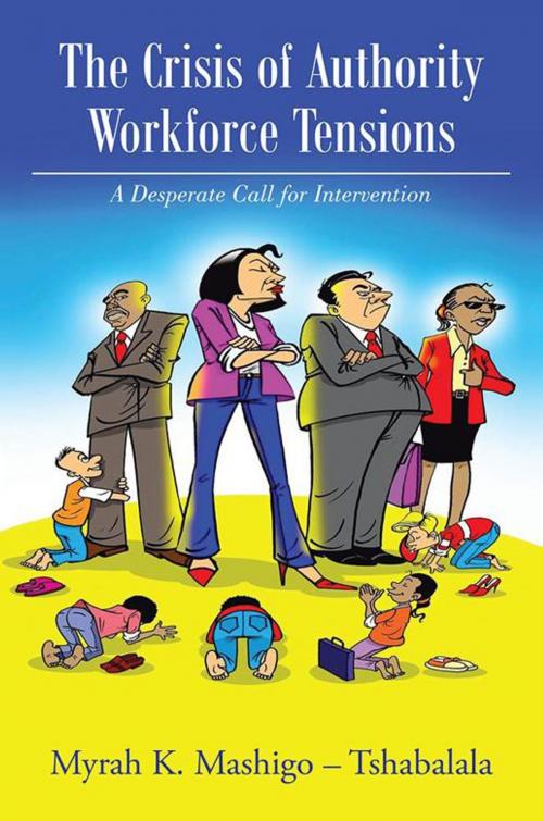 Cover of the book The Crisis of Authority – Workforce Tensions by Myrah K. Mashigo-Tshabalala, Xlibris UK
