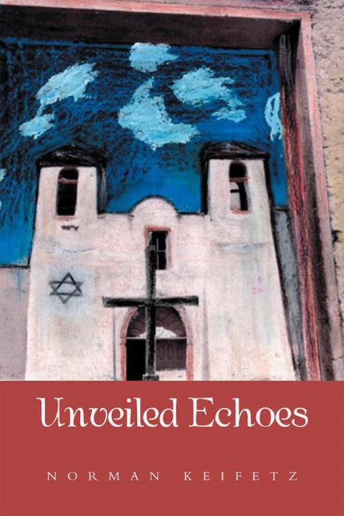 Cover of the book Unveiled Echoes by Norman Keifetz, Xlibris US