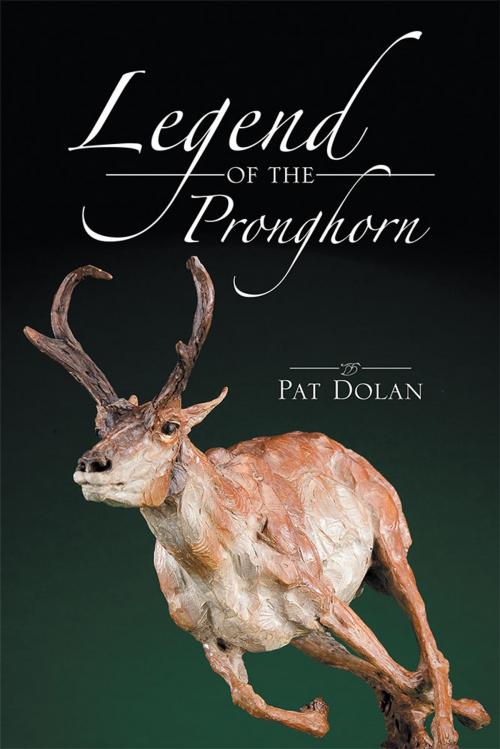 Cover of the book Legend of the Pronghorn by Pat Dolan, Xlibris US