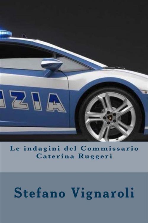 Cover of the book Le indagini del commissario caterina ruggeri - la trilogia completa by Stefano Vignaroli, Stefano Vignaroli