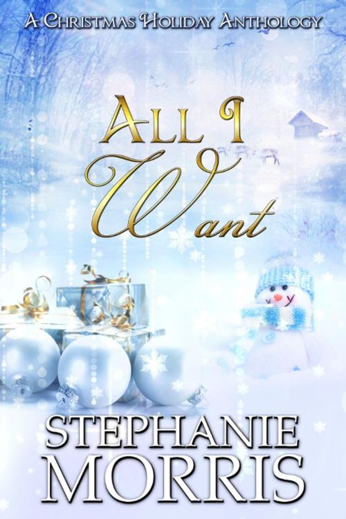 Cover of the book All I Want: A Christmas Holiday Anthology by Stephanie Morris, Carnal Imprint Publishing