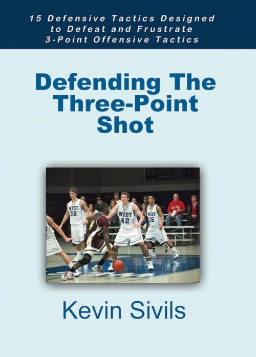 Cover of the book Defending The Three-Point Shot: 15 Defensive Tactics Designed to Defeat and Frustrate 3-Point Offensive Tactics by Kevin Sivils, Kevin Sivils