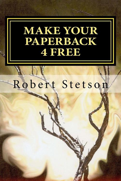 Cover of the book MAKE YOUR PAPERBACK 4 FREE by Robert Stetson, Robert Stetson