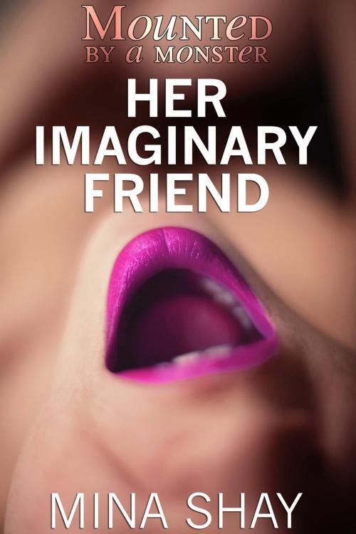 Cover of the book Mounted by a Monster: Her Imaginary Friend by Mina Shay, Mina Shay