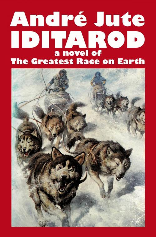 Cover of the book Iditarod: a Novel of The Greatest Race on Earth by Andre Jute, CoolMain Press
