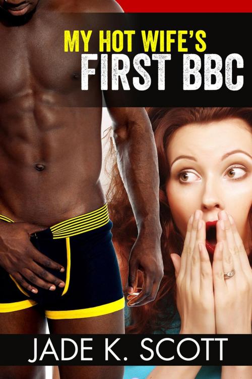 Cover of the book My Hot Wife's First BBC by Jade K. Scott, TabooSmut.com