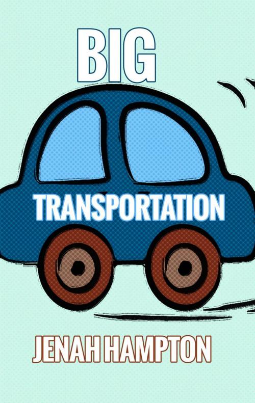 Cover of the book Big Transportation (Illustrated Children's Book Ages 2-5) by Jenah Hampton, Divine Forest Publishing