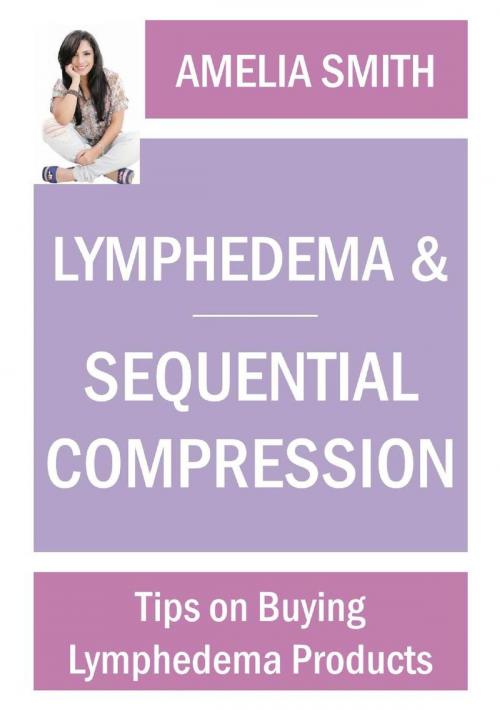 Cover of the book Lymphedema and Sequential Compression: Tips on Buying Lymphedema Products by Amelia Smith, Amelia Smith