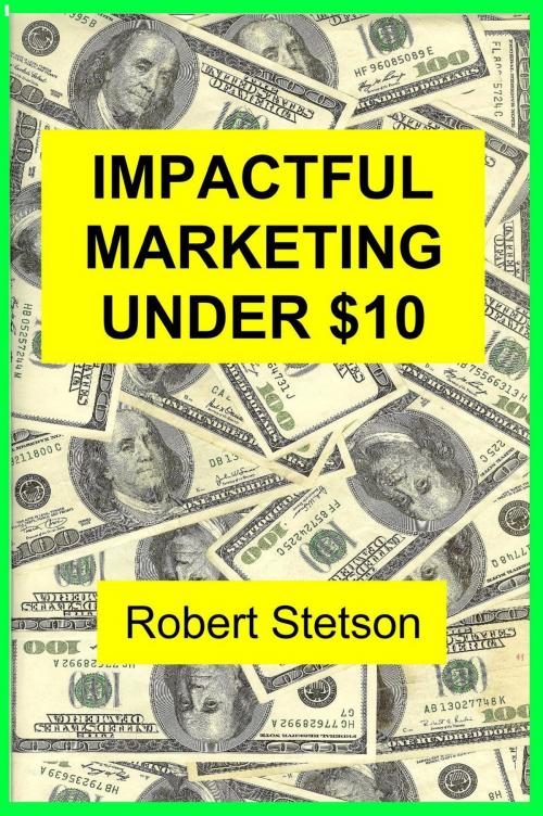 Cover of the book IMPACTFUL MARKETING UNDER $10 by Robert Stetson, Robert Stetson