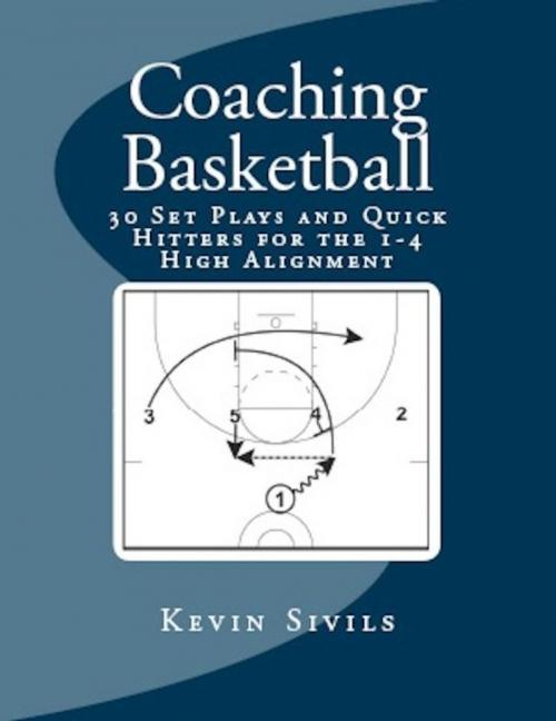 Cover of the book Coaching Basketball: 30 Set Plays and Quick Hitters for the 1-4 High Alignment by Kevin Sivils, Kevin Sivils