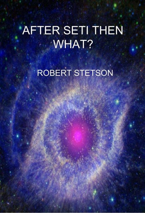 Cover of the book AFTER SETI THEN WHAT by Robert Stetson, Robert Stetson
