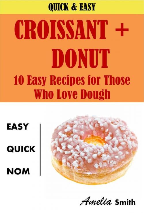 Cover of the book Croissant + Donut (Cronuts): 10 Easy Recipes for Those Who Love Dough by Amelia Smith, Amelia Smith