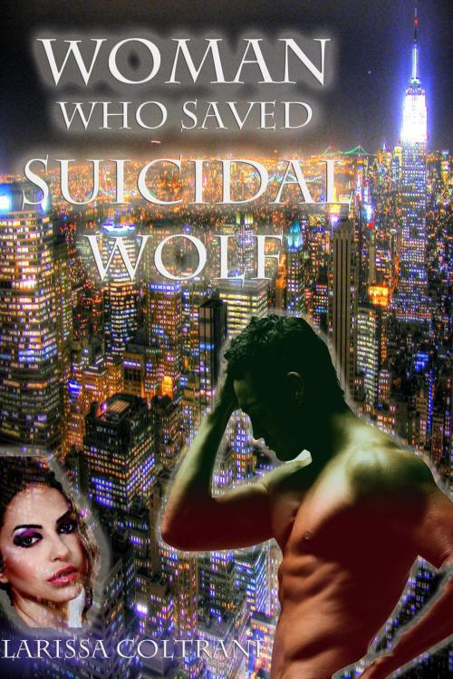 Cover of the book ‘Woman Who Saved Suicidal Wolf’ (BBW Paranormal Erotic Romance – Werewolf Mate) by Larissa Coltrane, Larissa Coltrane
