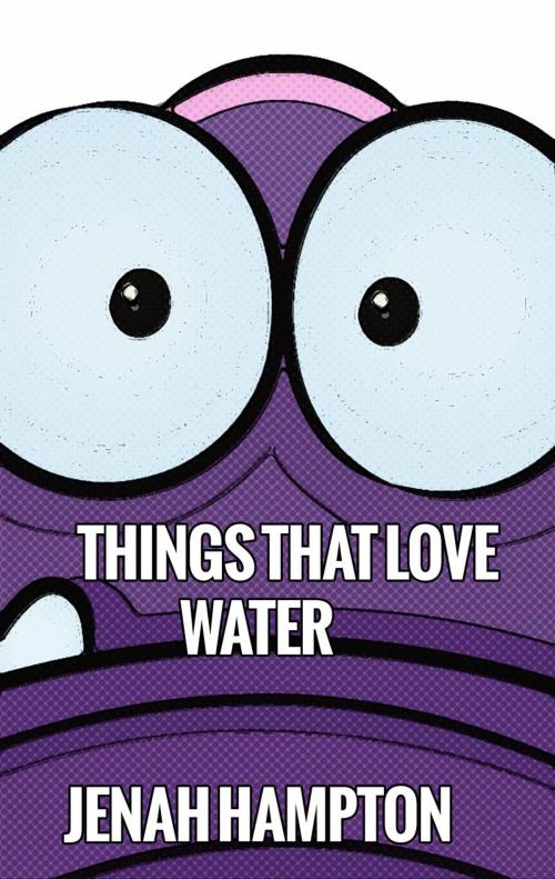 Cover of the book Things That Love Water (Illustrated Children's Book Ages 2-5) by Jenah Hampton, Divine Forest Publishing