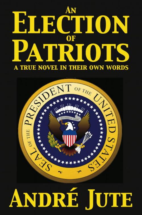 Cover of the book An Election of Patriots: a True Novel in Their Own Words by Andre Jute, CoolMain Press
