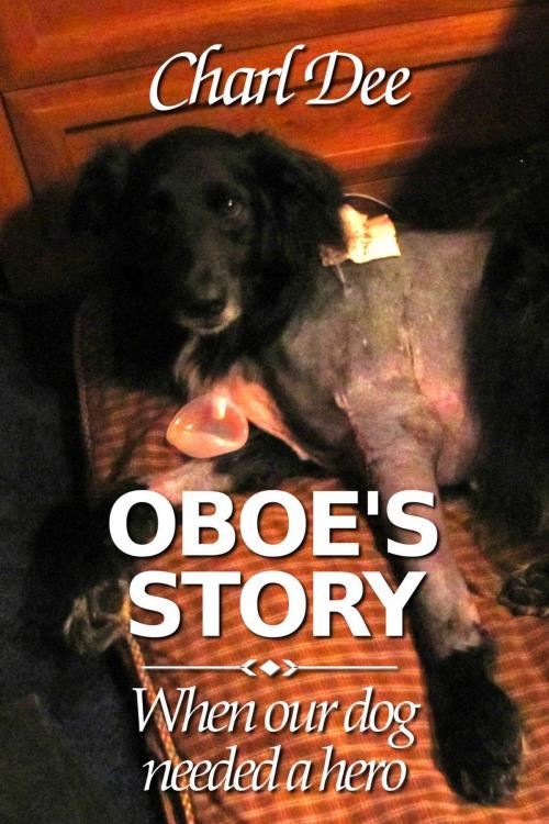 Cover of the book Oboe's Story:When Our Dog Needed a Hero by Charl Dee, Charl Dee