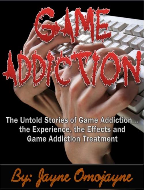 Cover of the book Game Addiction: The Untold Stories of Game Addiction… the Experience, the Effects and Game Addiction Treatment by Jayne Omojayne, Eljays-epublishing