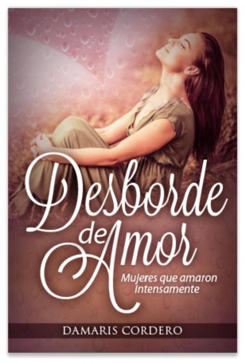 Cover of the book Desborde de amor by Damaris Cordero, Damaris Cordero
