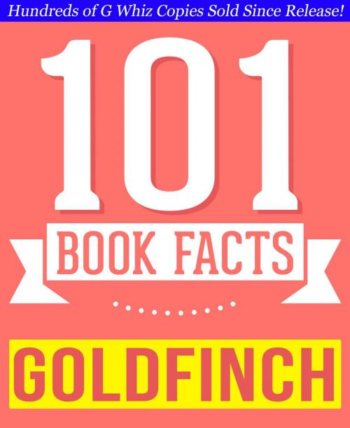 Cover of the book The Goldfinch - 101 Amazingly True Facts You Didn't Know by G Whiz, GWhizBooks.com