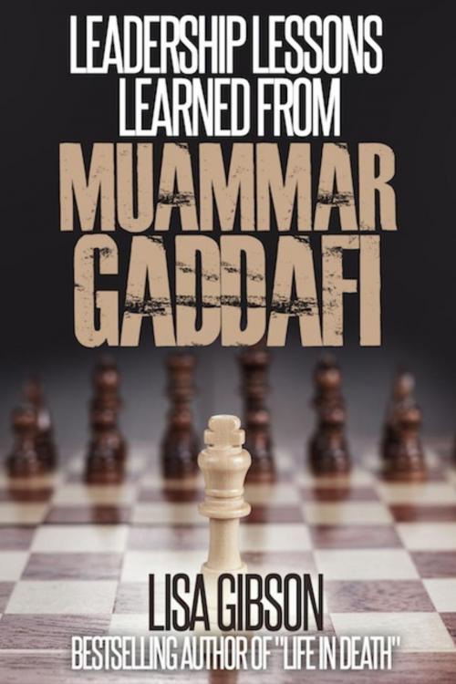 Cover of the book Leadership Lessons Learned From Muammar Gaddafi by Lisa Gibson, Lisa Gibson