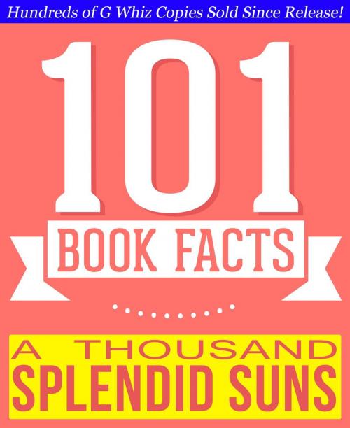 Cover of the book A Thousand Splendid Suns - 101 Amazingly True Facts You Didn't Know by G Whiz, 101BookFacts.com