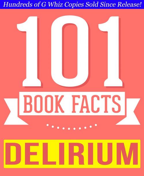 Cover of the book The Delirium Series - 101 Amazingly True Facts You Didn't Know by G Whiz, 101BookFacts.com
