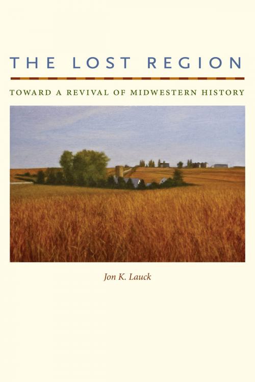 Cover of the book The Lost Region by Jon K. Lauck, University of Iowa Press