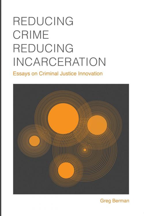 Cover of the book Reducing Crime, Reducing Incarceration: Essays on Criminal Justice Innovation by Greg Berman, Quid Pro, LLC