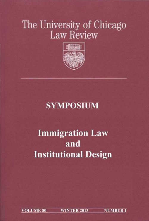 Cover of the book University of Chicago Law Review: Symposium - Immigration Law and Institutional Design: Volume 80, Number 1 - Winter 2013 by University of Chicago Law Review, Quid Pro, LLC