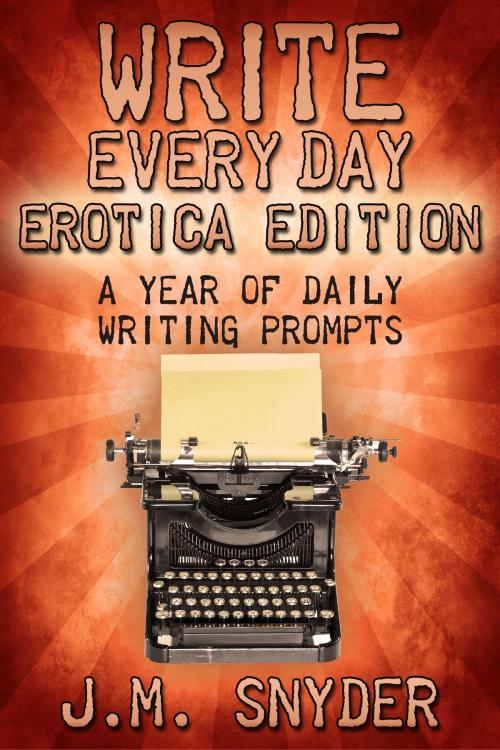 Cover of the book Write Every Day Erotica Edition: A Year of Daily Writing Prompts by J.M. Snyder, JMS Books LLC