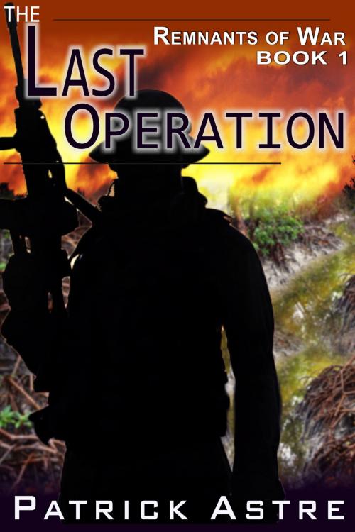 Cover of the book The Last Operation (The Remnants of War Series, Book 1) by Patrick Astre, ePublishing Works!