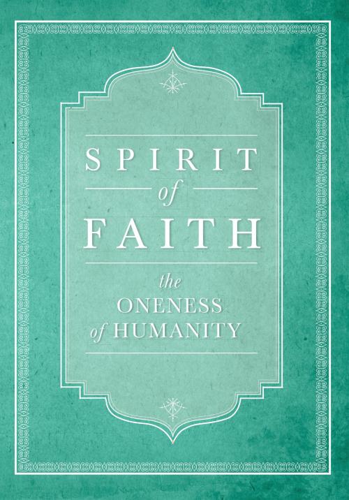Cover of the book Spirit of Faith: The Oneness of Humanity by Bahai Publishing, Bahai Publishing