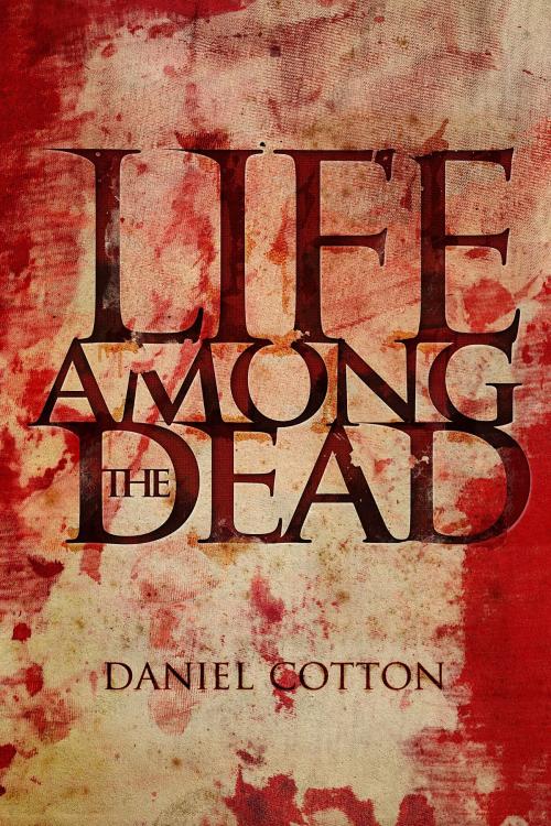 Cover of the book Life Among the Dead by Daniel Cotton, Permuted Press