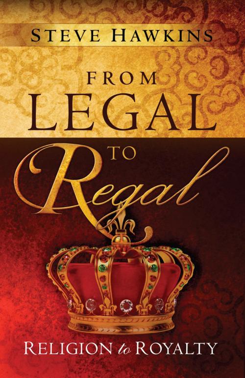 Cover of the book From Legal to Regal by Steve Hawkins, Charisma House