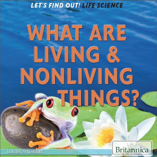 Cover of the book What Are Living and Nonliving Things? by Hope Killcoyne, Britannica Educational Publishing