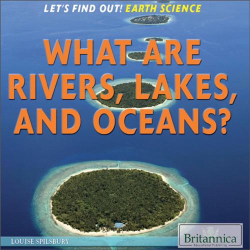 Cover of the book What Are Rivers, Lakes, and Oceans? by Hope Killcoyne, Britannica Educational Publishing