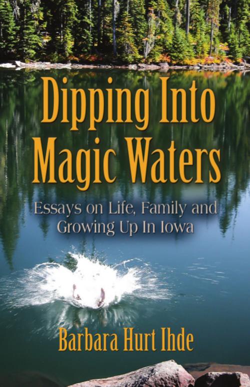 Cover of the book DIPPING INTO MAGIC WATERS: Essays on Life, Family & Growing Up in Iowa by Barbara Hurt Ihde, BookLocker.com, Inc.