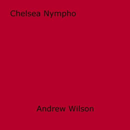 Cover of the book Chelsea Nympho by Andrew Wilson, Disruptive Publishing