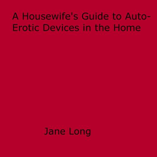 Cover of the book A Housewife's Guide to Auto-Erotic Devices in the Home by Jane Long, Disruptive Publishing