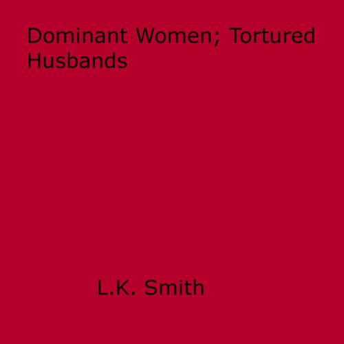 Cover of the book Dominant Women; Tortured Husbands by L.K. Smith, Disruptive Publishing