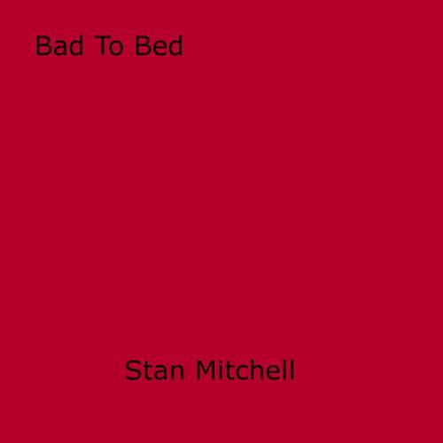 Cover of the book Bad To Bed by Stan Mitchell, Disruptive Publishing
