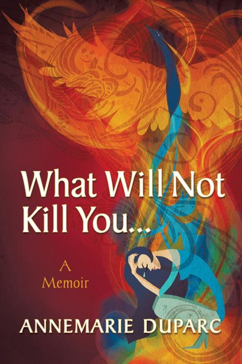 Cover of the book What Will Not Kill You… by Annemarie Duparc, Strategic Book Publishing & Rights Co.