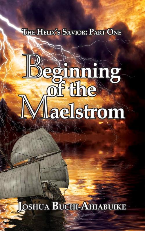 Cover of the book The Helix's Savior Part One: Beginning of the Maelstrom by Joshua BuchiAhiabuike, Ideas into Books: Westview