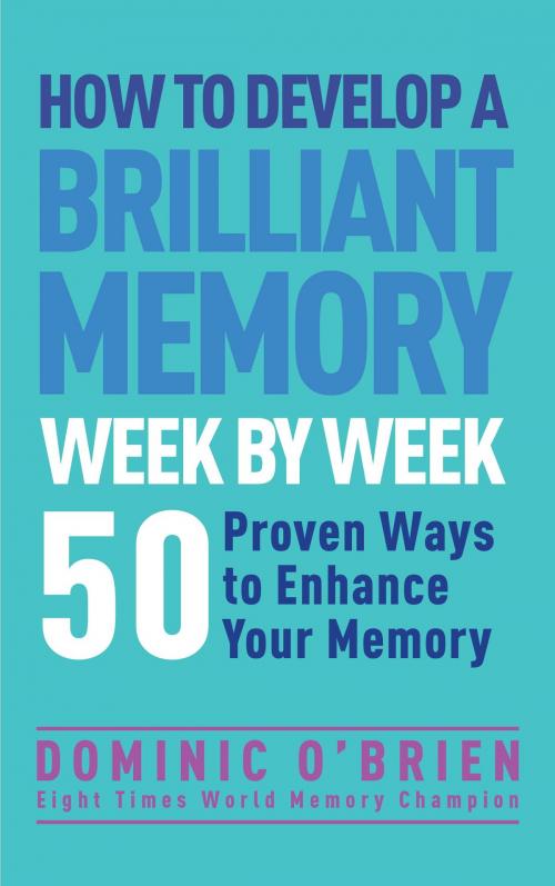 Cover of the book How to Develop a Brilliant Memory Week by Week by Dominic O'Brien, Watkins Media