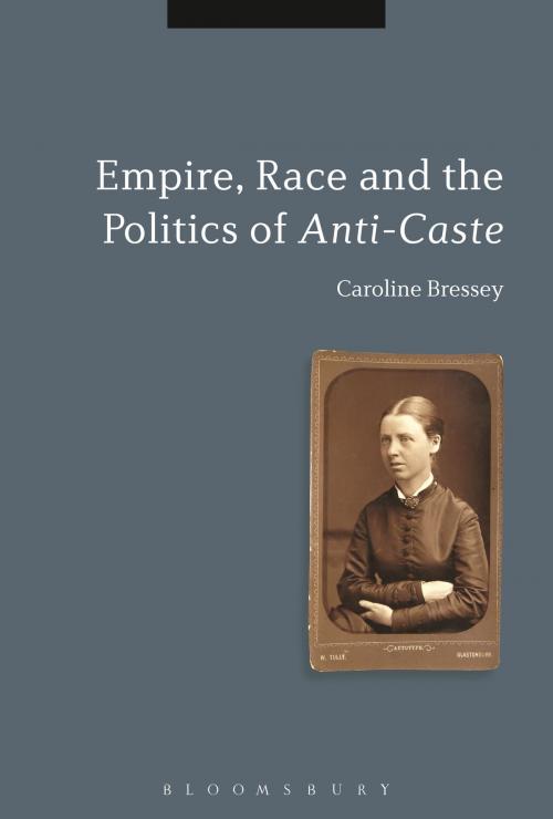 Cover of the book Empire, Race and the Politics of Anti-Caste by Dr Caroline Bressey, Bloomsbury Publishing